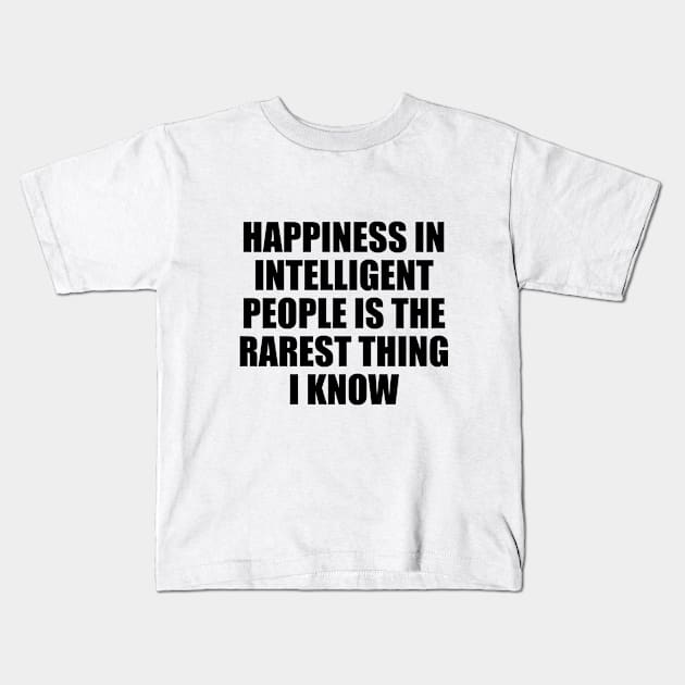 Happiness in intelligent people is the rarest thing I know Kids T-Shirt by D1FF3R3NT